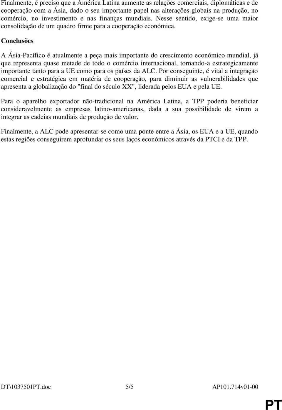 Conclusões A Ásia-Pacífico é atualmente a peça mais importante do crescimento económico mundial, já que representa quase metade de todo o comércio internacional, tornando-a estrategicamente