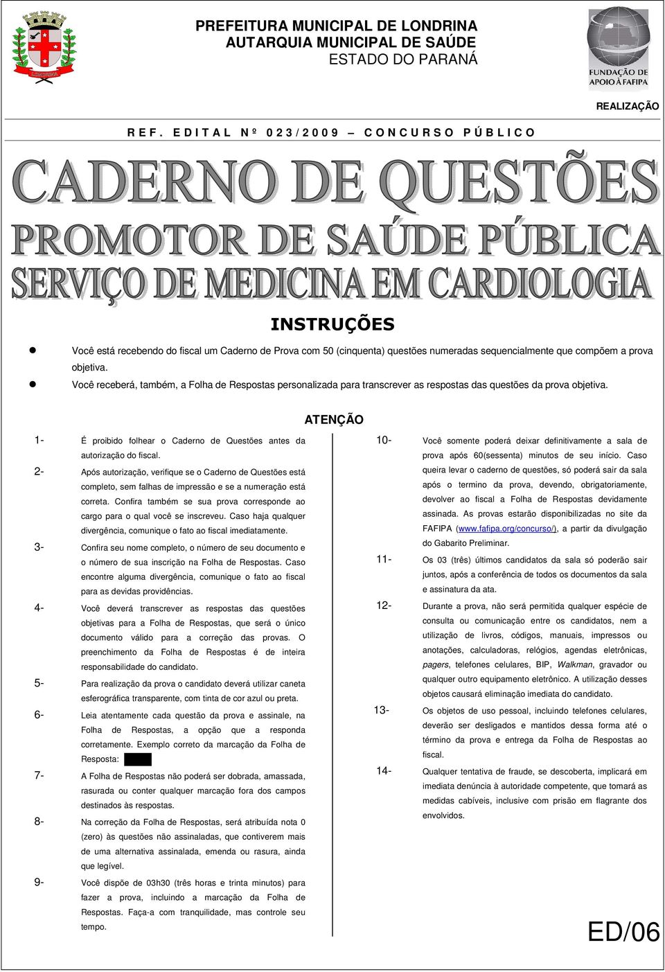 objetiva. Você receberá, também, a Folha de Respostas personalizada para transcrever as respostas das questões da prova objetiva.