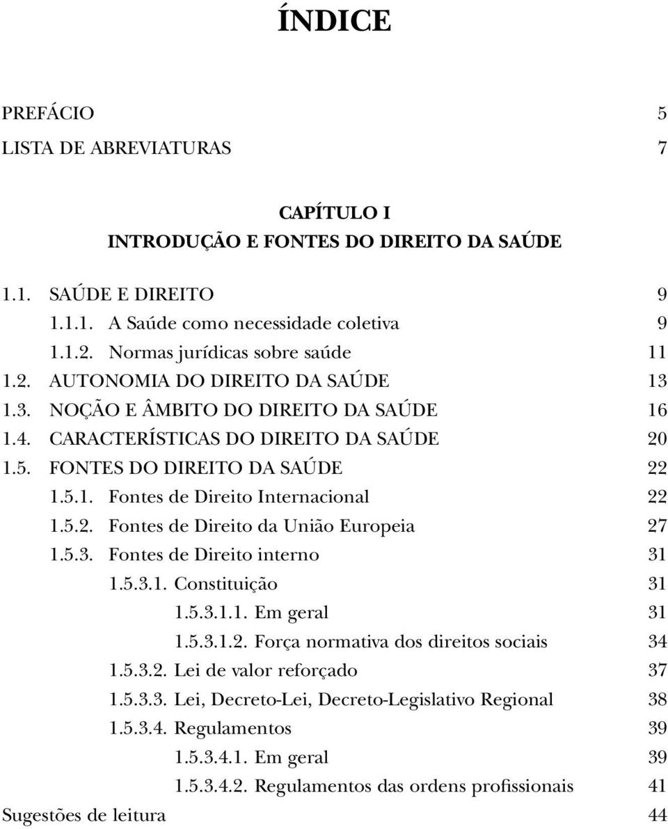 5.2. Fontes de Direito da União Europeia 27 1.5.3. Fontes de Direito interno 31 1.5.3.1. Constituição 31 1.5.3.1.1. Em geral 31 1.5.3.1.2. Força normativa dos direitos sociais 34 1.5.3.2. Lei de valor reforçado 37 1.