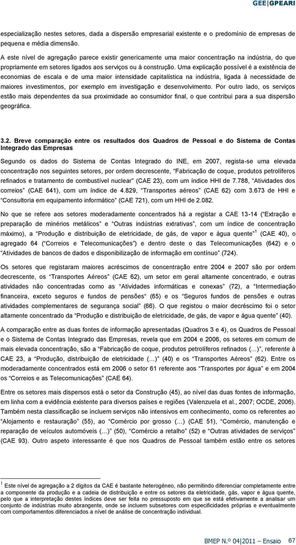 Uma explcação possível é a exstênca de economas de escala e de uma maor ntensdade captalístca na ndústra, lgada à necessdade de maores nvestmentos, por exemplo em nvestgação e desenvolvmento.