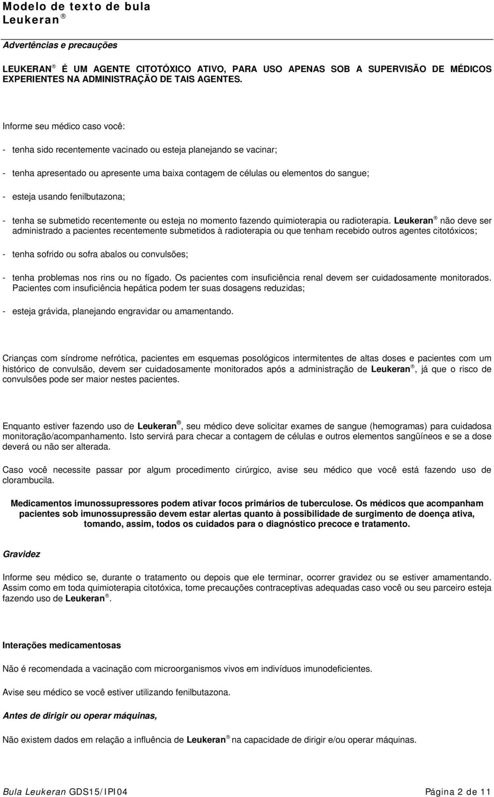 usando fenilbutazona; - tenha se submetido recentemente ou esteja no momento fazendo quimioterapia ou radioterapia.