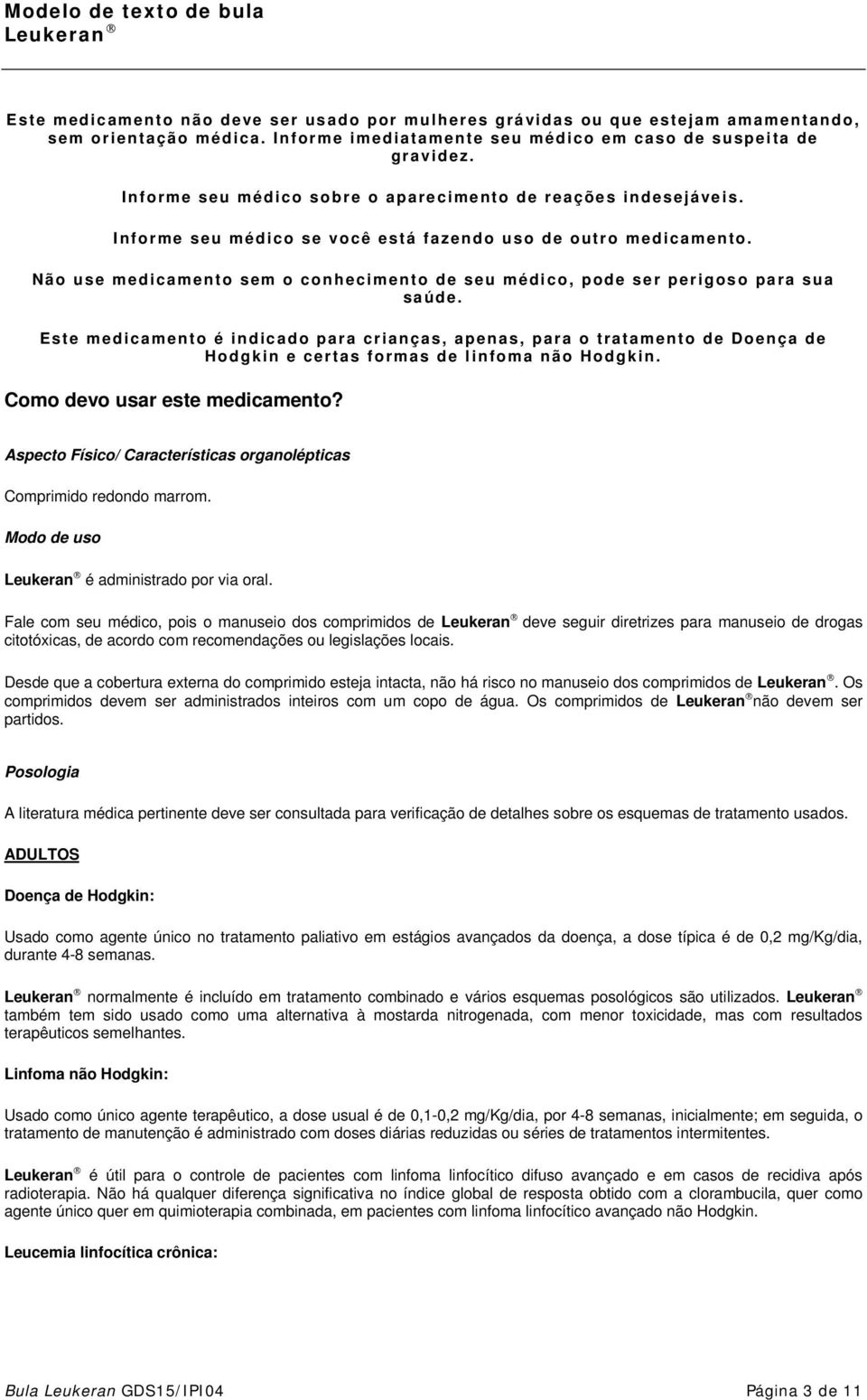 Não use medicamento sem o conhecimento de seu médico, pode ser perigoso para sua saúde.