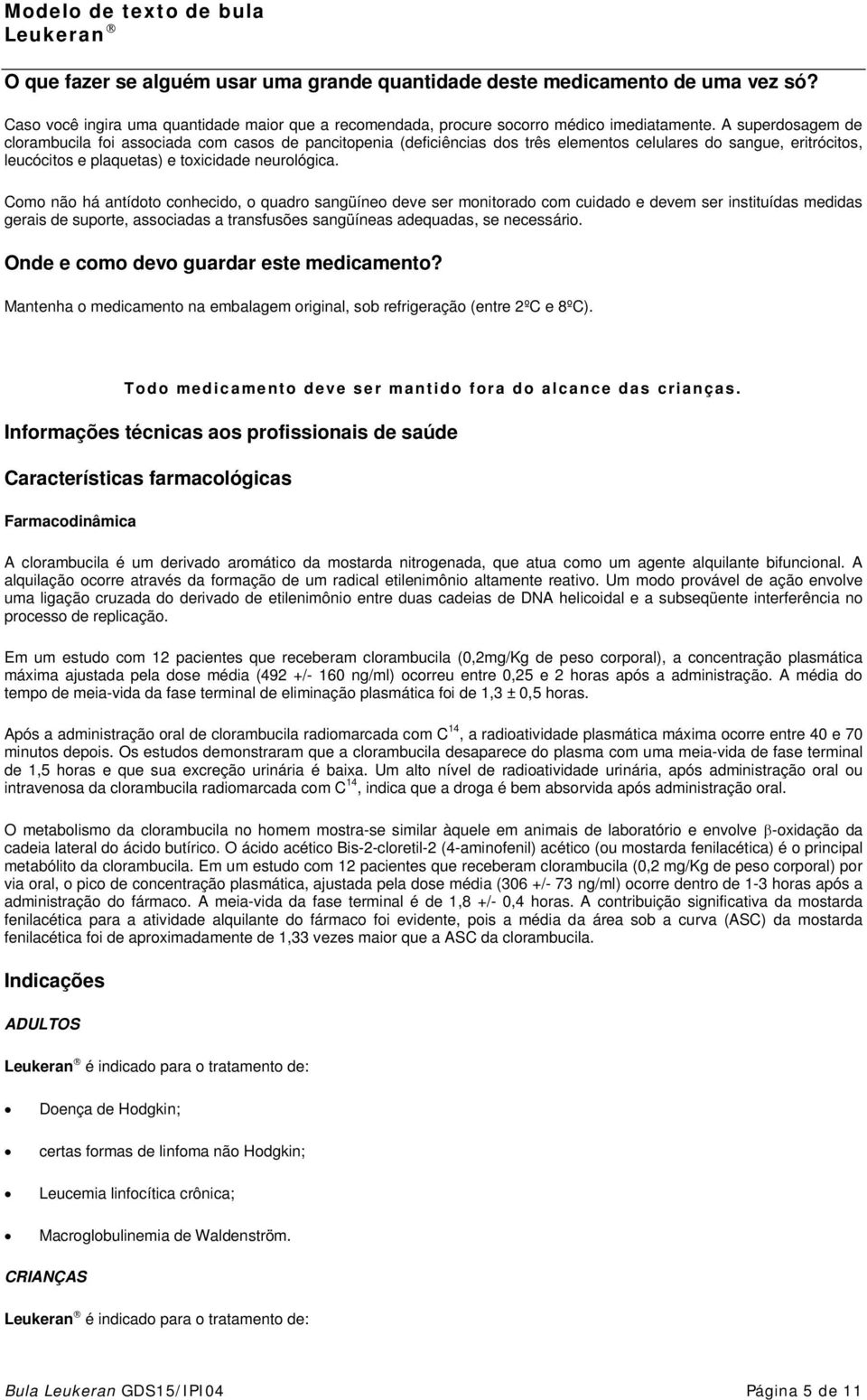 Como não há antídoto conhecido, o quadro sangüíneo deve ser monitorado com cuidado e devem ser instituídas medidas gerais de suporte, associadas a transfusões sangüíneas adequadas, se necessário.