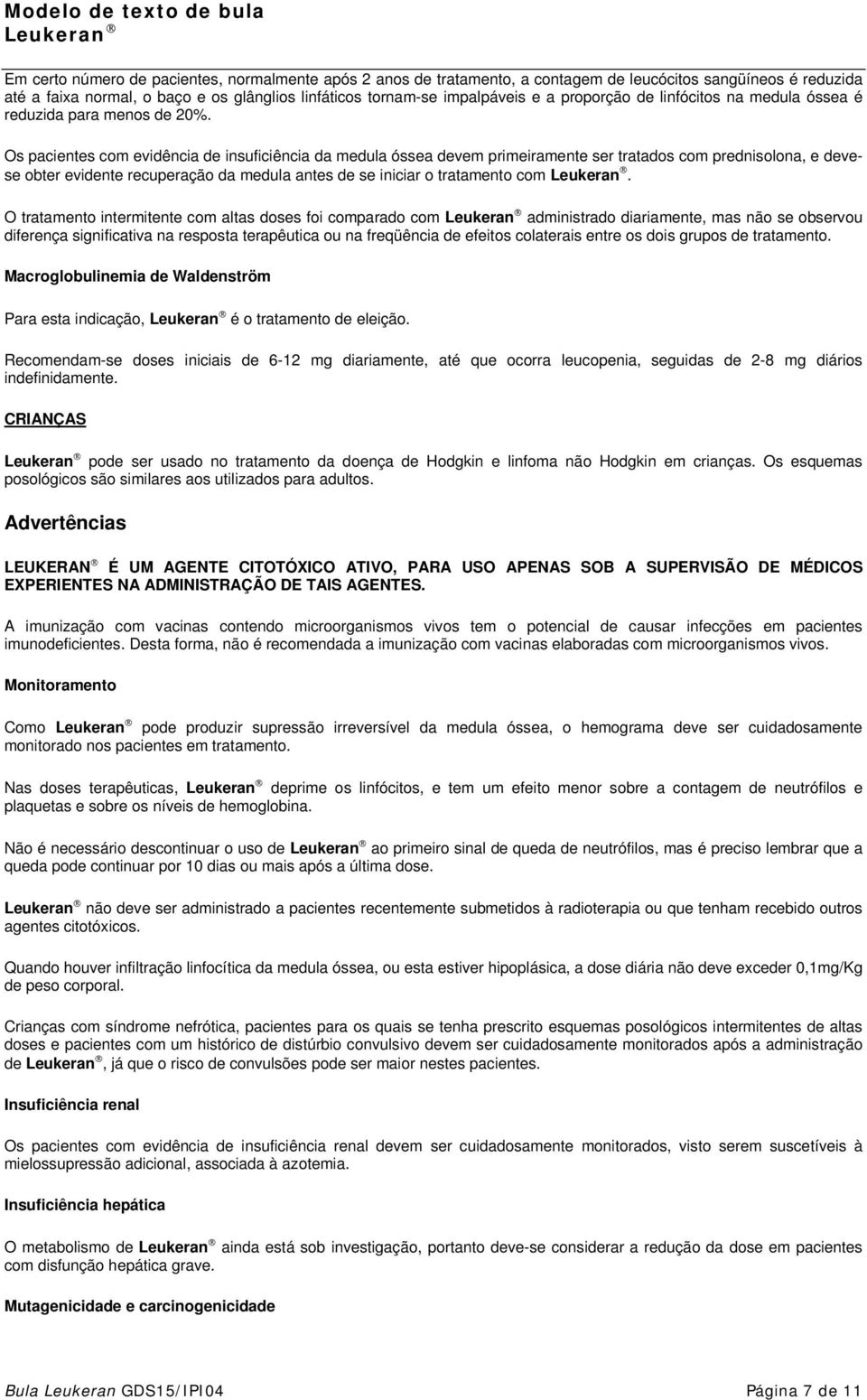 Os pacientes com evidência de insuficiência da medula óssea devem primeiramente ser tratados com prednisolona, e devese obter evidente recuperação da medula antes de se iniciar o tratamento com.