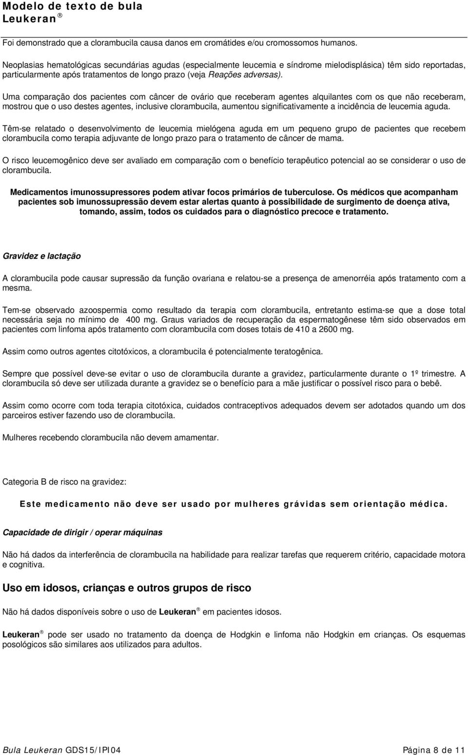 Uma comparação dos pacientes com câncer de ovário que receberam agentes alquilantes com os que não receberam, mostrou que o uso destes agentes, inclusive clorambucila, aumentou significativamente a