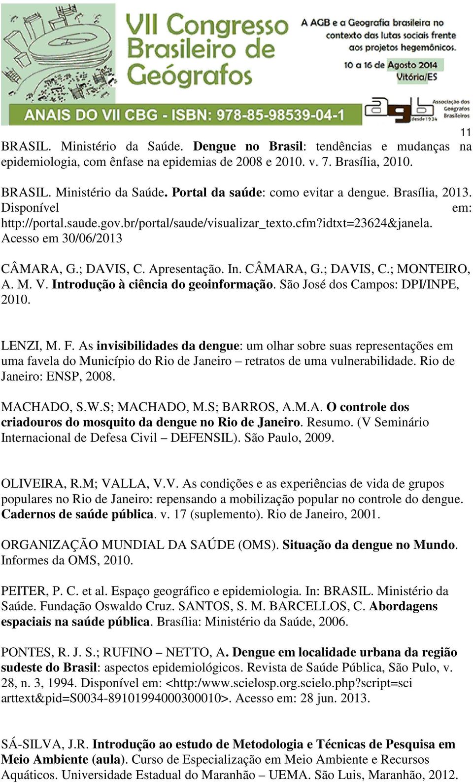 M. V. Introdução à ciência do geoinformação. São José dos Campos: DPI/INPE, 2010. LENZI, M. F.