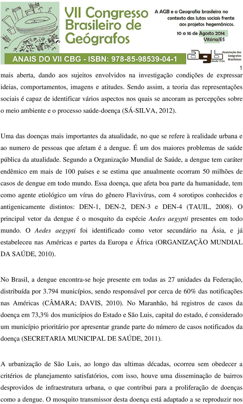 Uma das doenças mais importantes da atualidade, no que se refere à realidade urbana e ao numero de pessoas que afetam é a dengue. É um dos maiores problemas de saúde pública da atualidade.