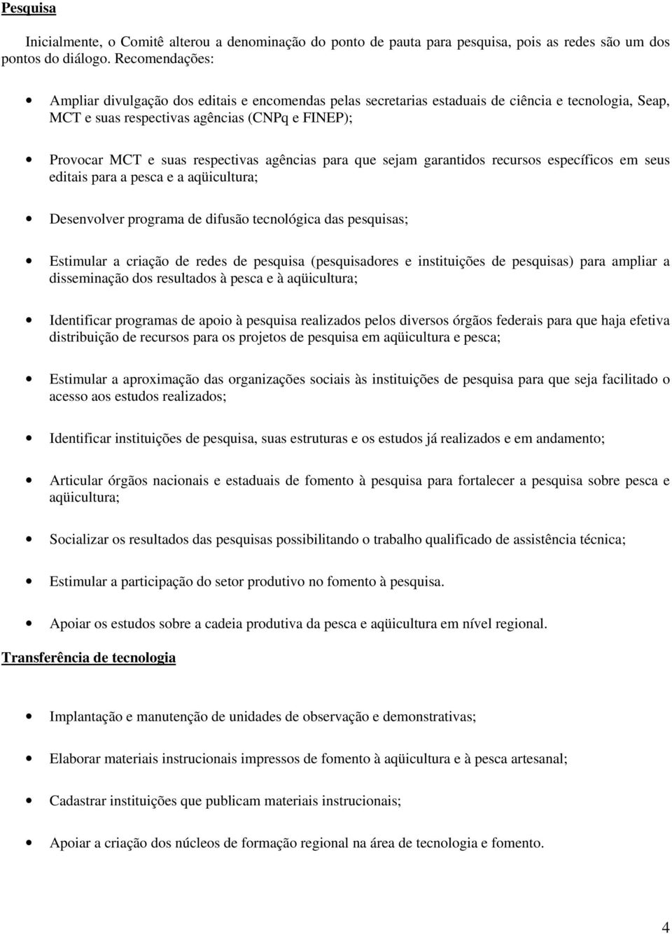 para que sejam garantids recurss específics em seus editais para a pesca e a aqüicultura; Desenvlver prgrama de difusã tecnlógica das pesquisas; Estimular a criaçã de redes de pesquisa (pesquisadres