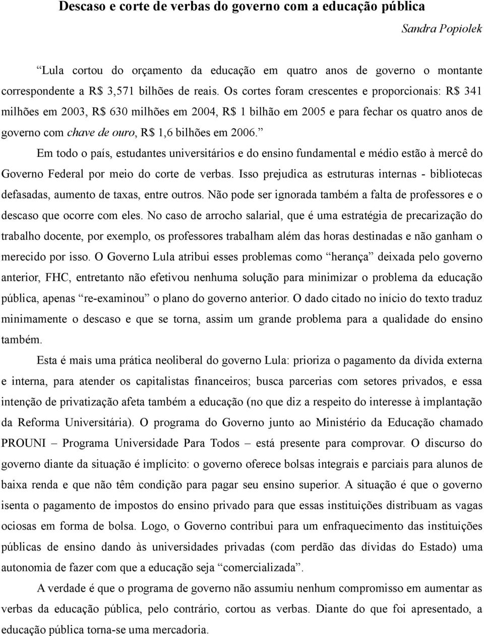 Em todo o país, estudantes universitários e do ensino fundamental e médio estão à mercê do Governo Federal por meio do corte de verbas.