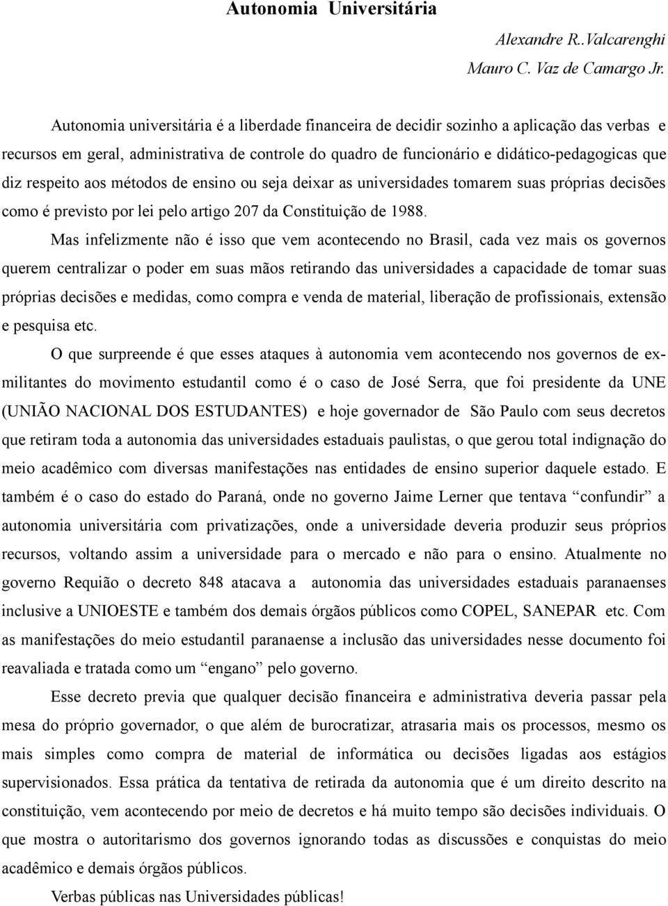 respeito aos métodos de ensino ou seja deixar as universidades tomarem suas próprias decisões como é previsto por lei pelo artigo 207 da Constituição de 1988.