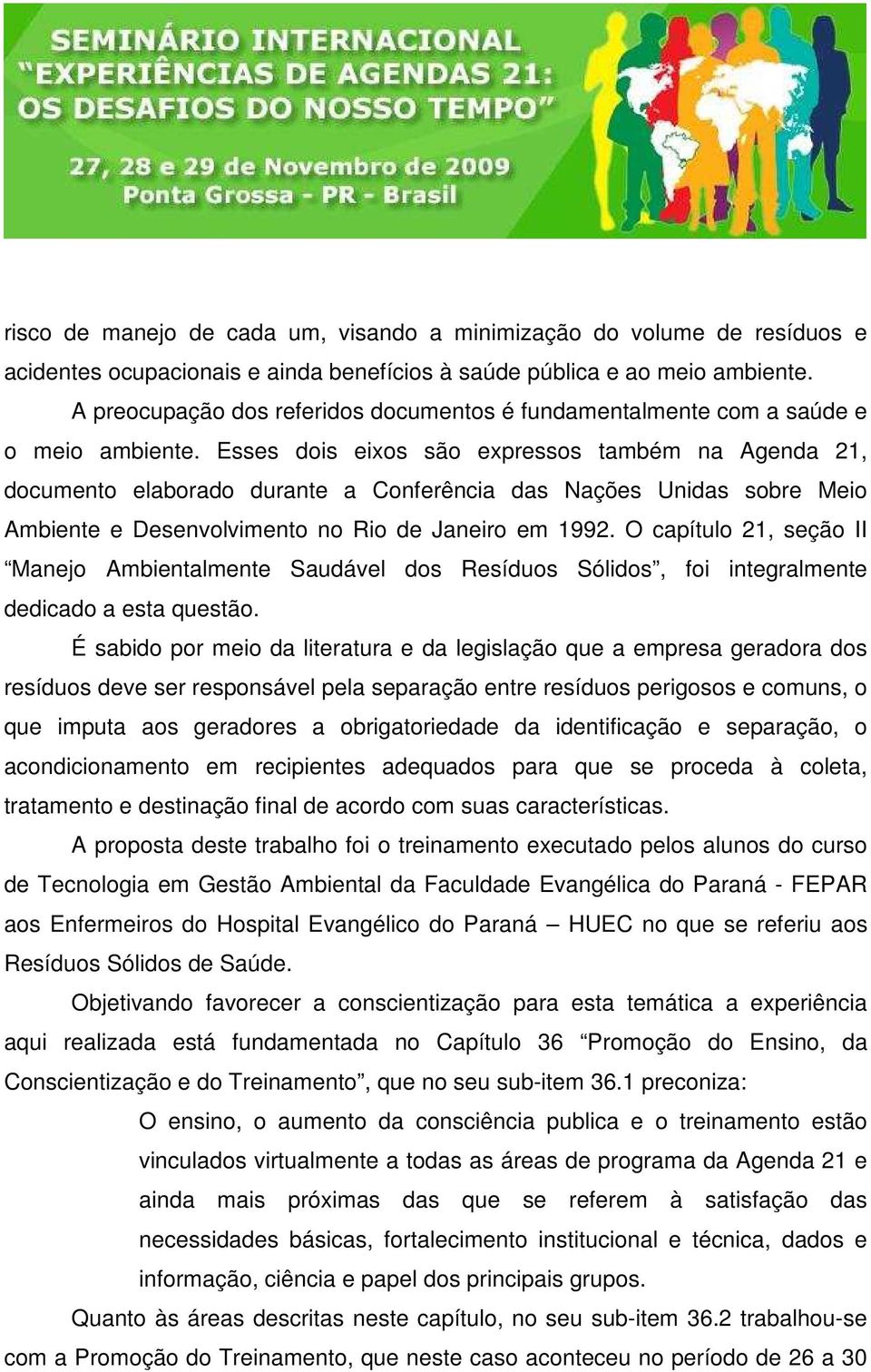 Esses dois eixos são expressos também na Agenda 21, documento elaborado durante a Conferência das Nações Unidas sobre Meio Ambiente e Desenvolvimento no Rio de Janeiro em 1992.