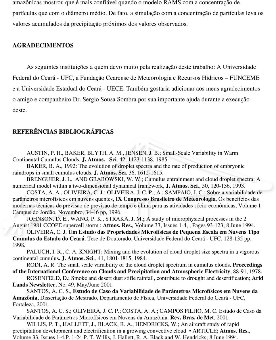 AGRADECIMENTOS As seguintes instituições a quem devo muito pela realização deste trabalho: A Universidade Federal do Ceará - UFC, a Fundação Cearense de Meteorologia e Recursos Hídricos FUNCEME e a