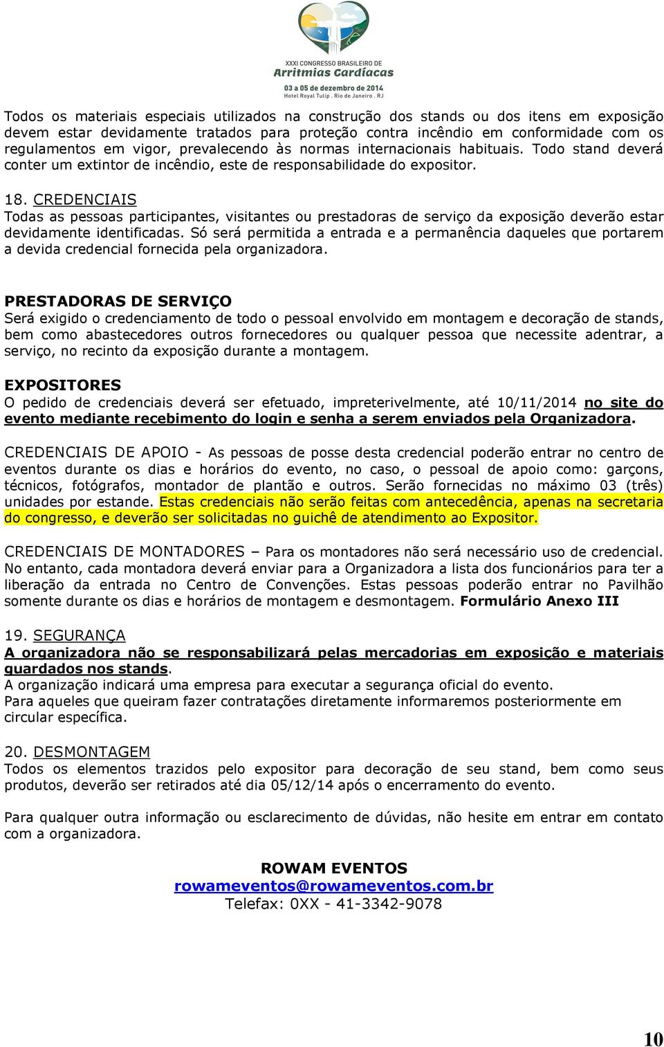 CREDENCIAIS Todas as pessoas participantes, visitantes ou prestadoras de serviço da exposição deverão estar devidamente identificadas.