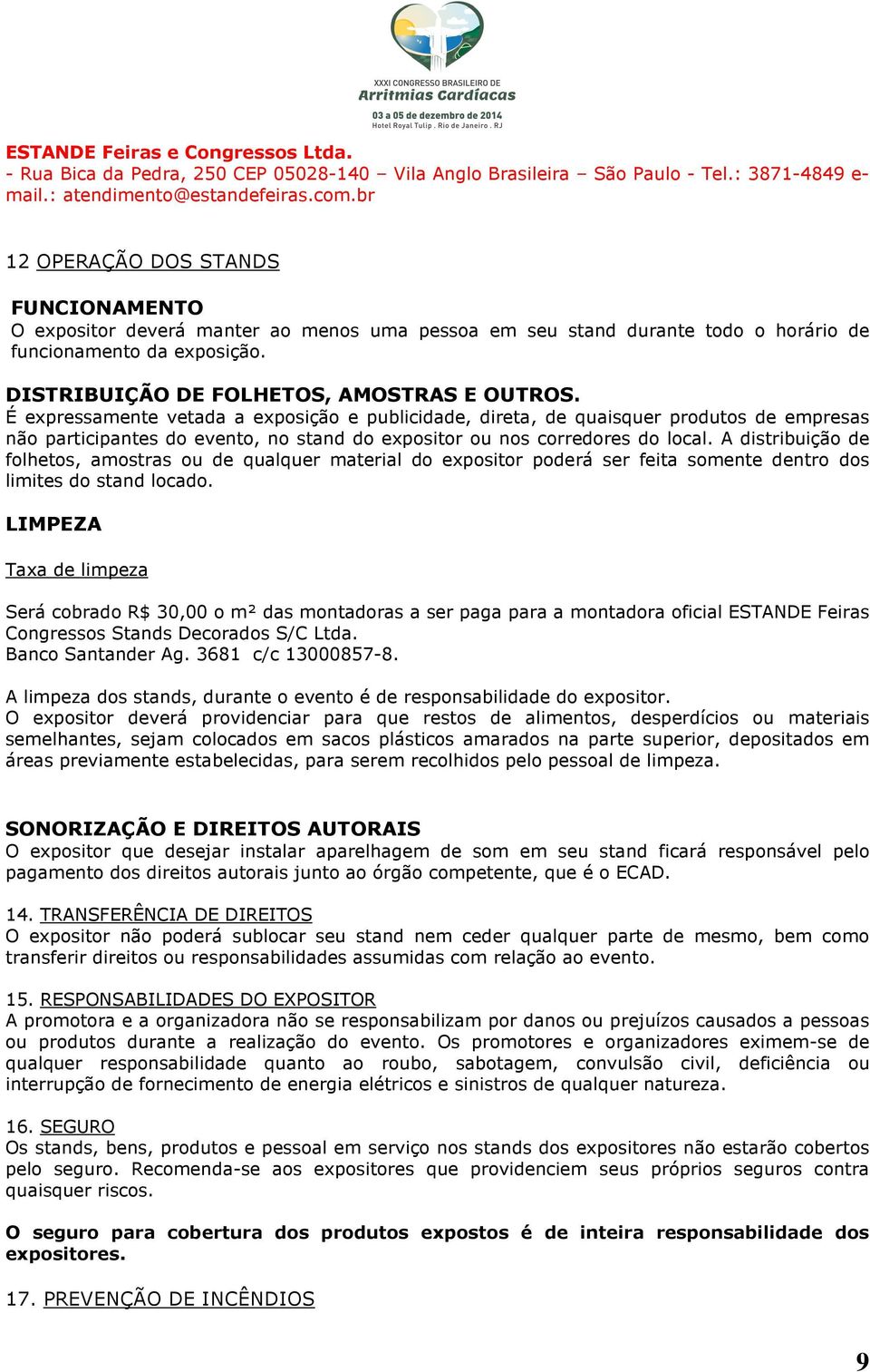 É expressamente vetada a exposição e publicidade, direta, de quaisquer produtos de empresas não participantes do evento, no stand do expositor ou nos corredores do local.