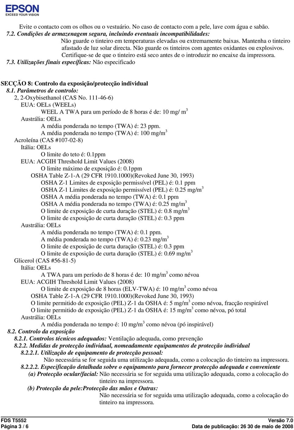 Não guarde os tinteiros co agentes oxidantes ou explosivos. Certifique-se de que o tinteiro está seco antes de o introduzir no encaixe da ipressora. 7.3.