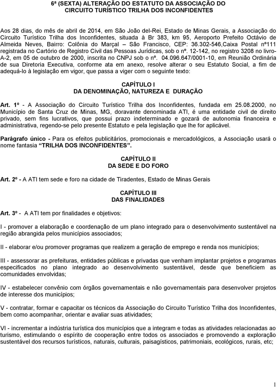 302-546,Caixa Postal nº111 registrada no Cartório de Registro Civil das Pessoas Jurídicas, sob o nº. 12-142, no registro 3208 no livro- A-2, em 05 de outubro de 2000, inscrita no CNPJ sob o nº. 04.