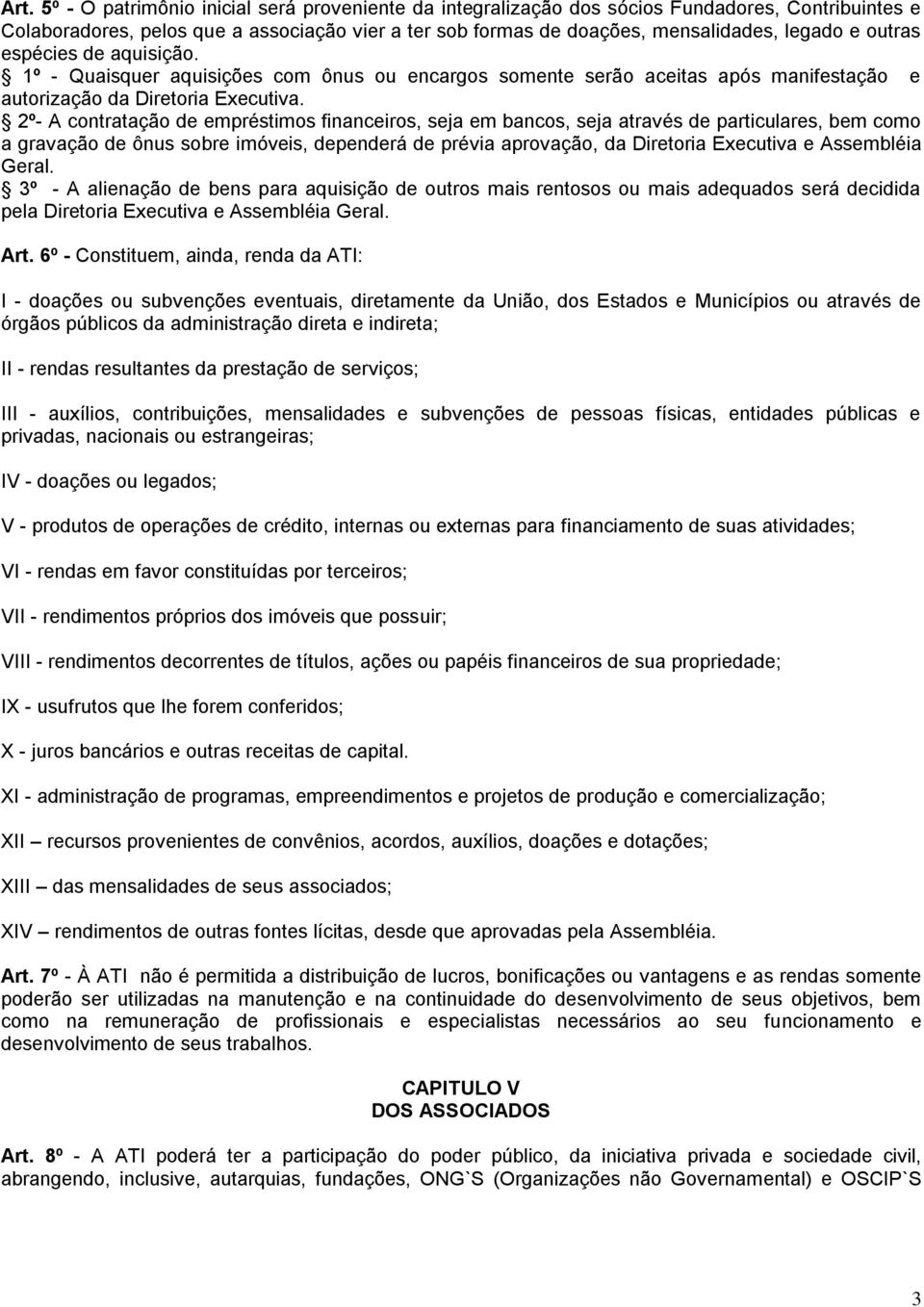 2º- A contratação de empréstimos financeiros, seja em bancos, seja através de particulares, bem como a gravação de ônus sobre imóveis, dependerá de prévia aprovação, da Diretoria Executiva e