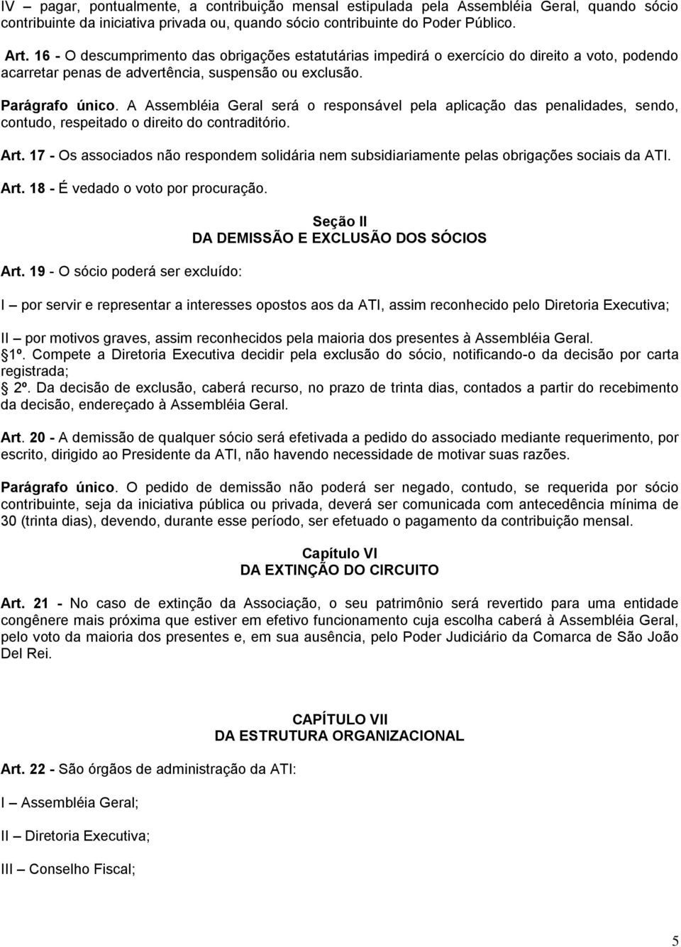 A Assembléia Geral será o responsável pela aplicação das penalidades, sendo, contudo, respeitado o direito do contraditório. Art.