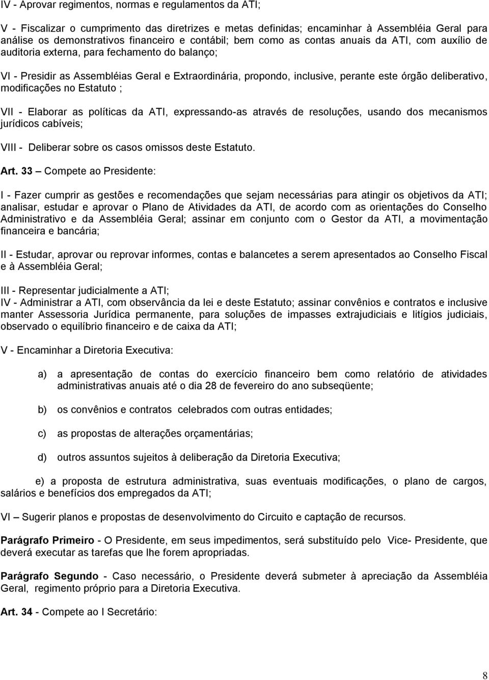 deliberativo, modificações no Estatuto ; VII - Elaborar as políticas da ATI, expressando-as através de resoluções, usando dos mecanismos jurídicos cabíveis; VIII - Deliberar sobre os casos omissos