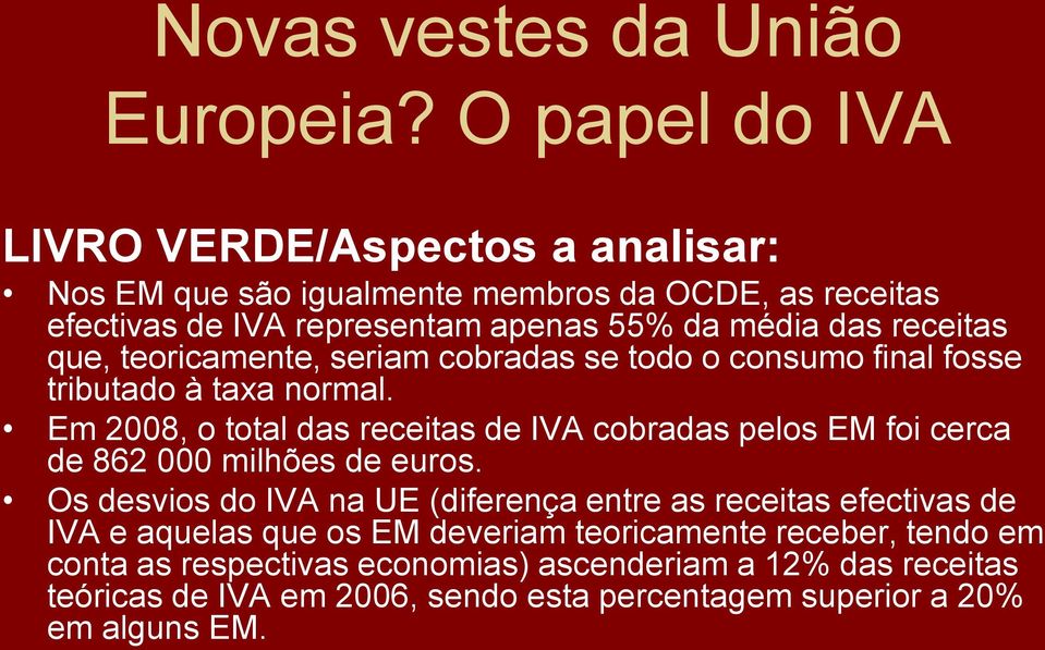 Em 2008, o total das receitas de IVA cobradas pelos EM foi cerca de 862 000 milhões de euros.