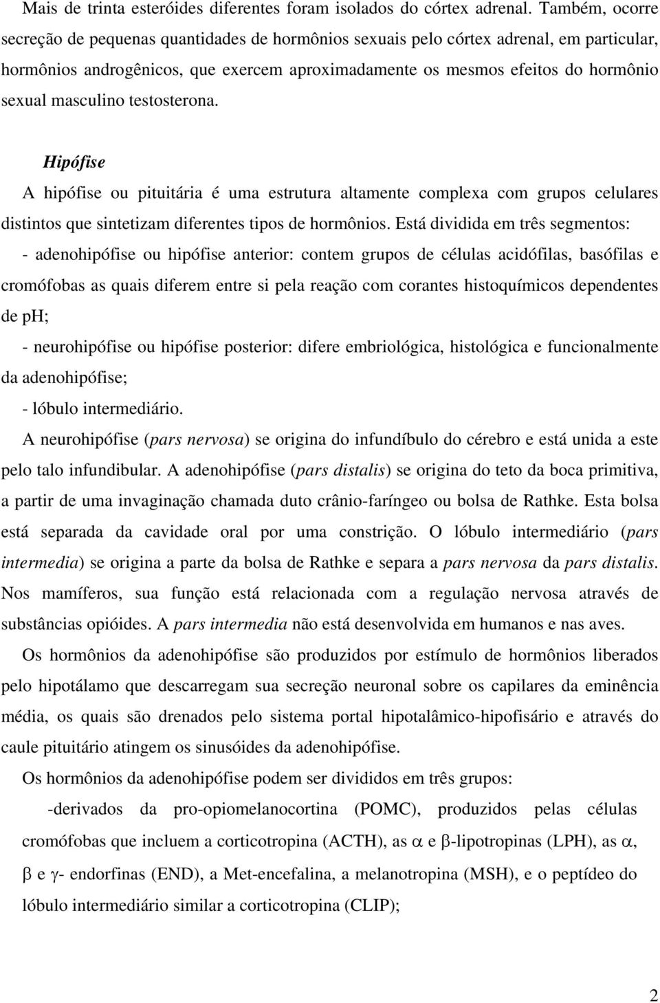 masculino testosterona. Hipófise A hipófise ou pituitária é uma estrutura altamente complexa com grupos celulares distintos que sintetizam diferentes tipos de hormônios.