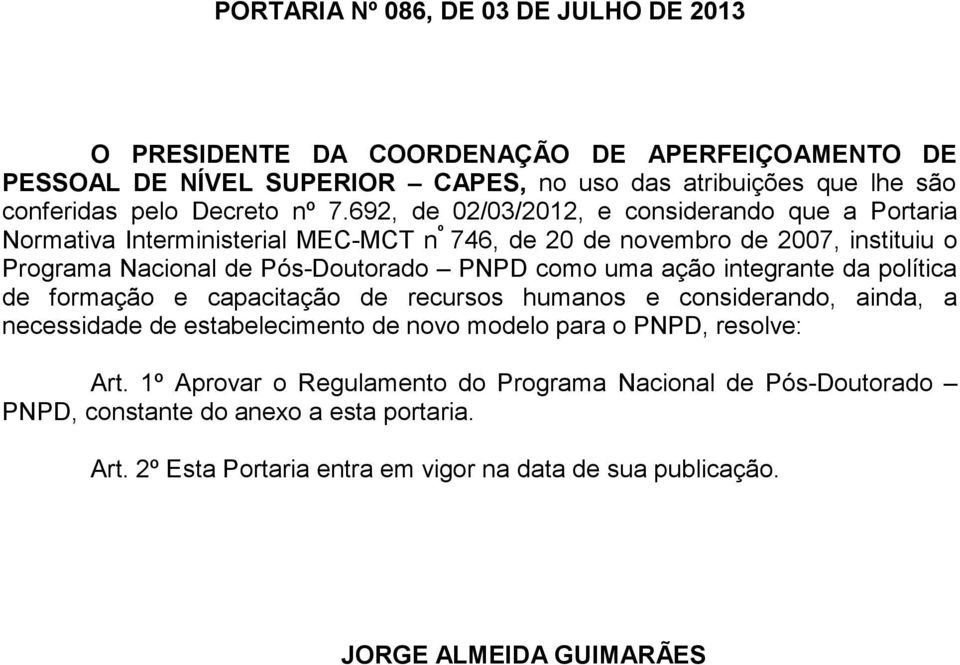 uma ação integrante da política de formação e capacitação de recursos humanos e considerando, ainda, a necessidade de estabelecimento de novo modelo para o PNPD, resolve: Art.