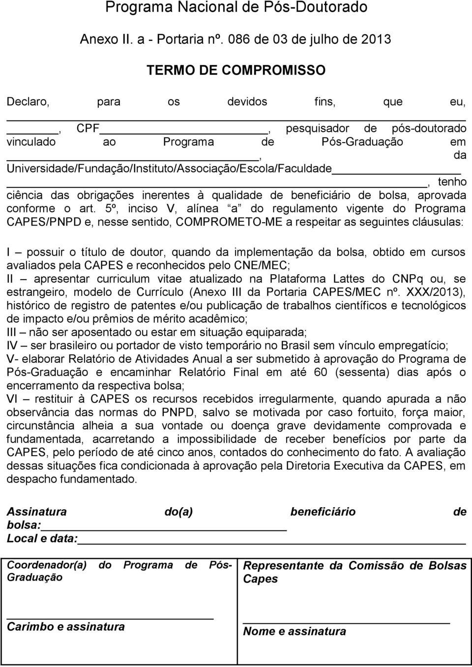 Universidade/Fundação/Instituto/Associação/Escola/Faculdade, tenho ciência das obrigações inerentes à qualidade de beneficiário de bolsa, aprovada conforme o art.