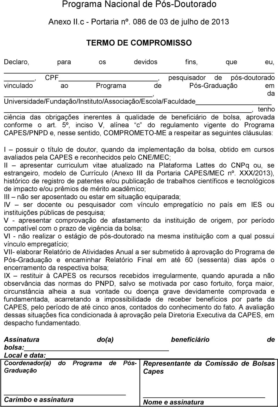 Universidade/Fundação/Instituto/Associação/Escola/Faculdade, tenho ciência das obrigações inerentes à qualidade de beneficiário de bolsa, aprovada conforme o art.