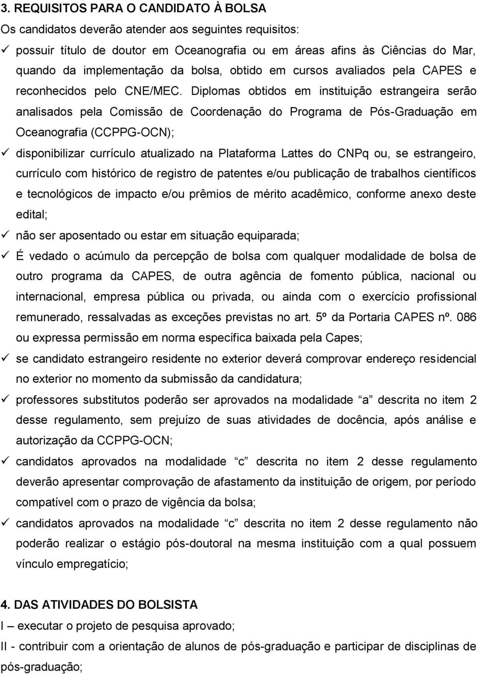 Diplomas obtidos em instituição estrangeira serão analisados pela Comissão de Coordenação do Programa de Pós-Graduação em Oceanografia (CCPPG-OCN); disponibilizar currículo atualizado na Plataforma