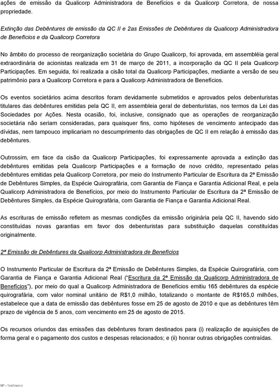 Qualicorp, foi aprovada, em assembléia geral extraordinária de acionistas realizada em 31 de março de 2011, a incorporação da QC II pela Qualicorp Participações.