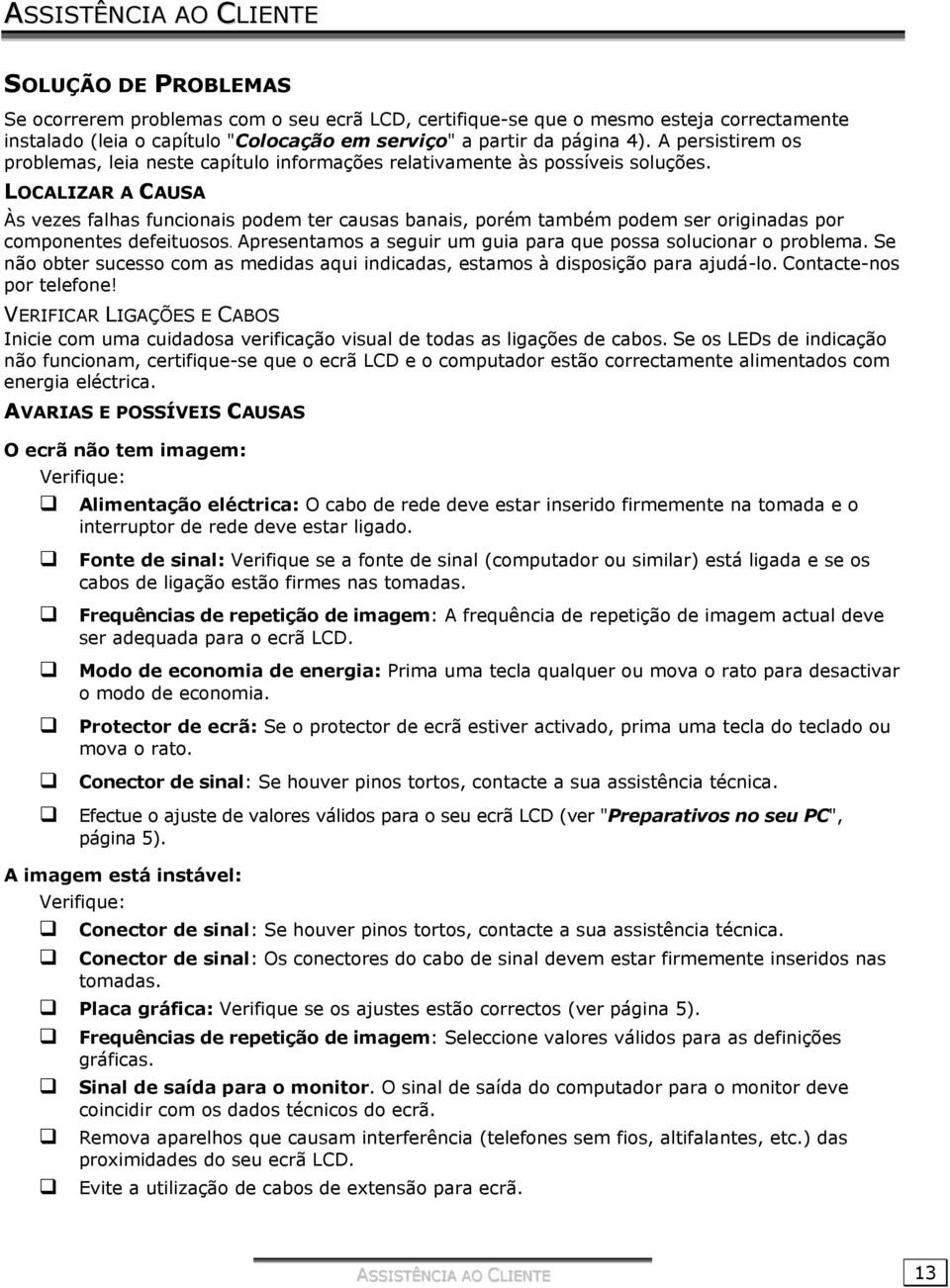 LOCALIZAR A CAUSA Às vezes falhas funcionais podem ter causas banais, porém também podem ser originadas por componentes defeituosos. Apresentamos a seguir um guia para que possa solucionar o problema.