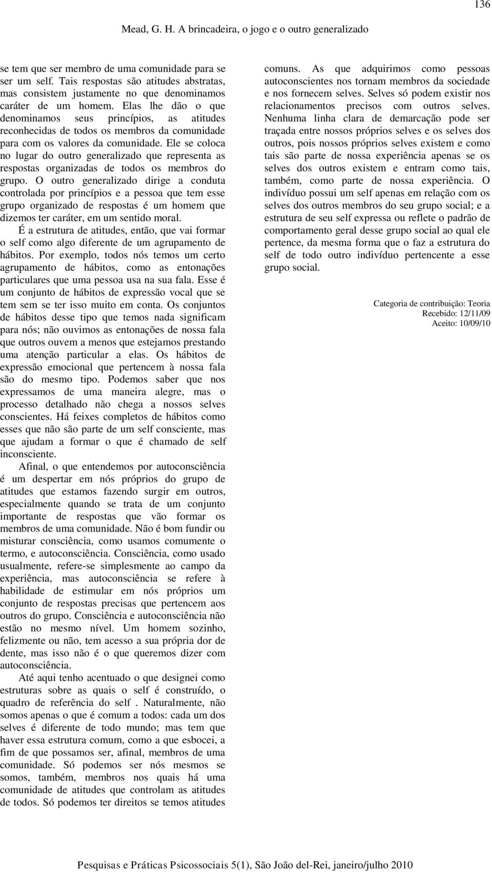 Ele se coloca no lugar do outro generalizado que representa as respostas organizadas de todos os membros do grupo.