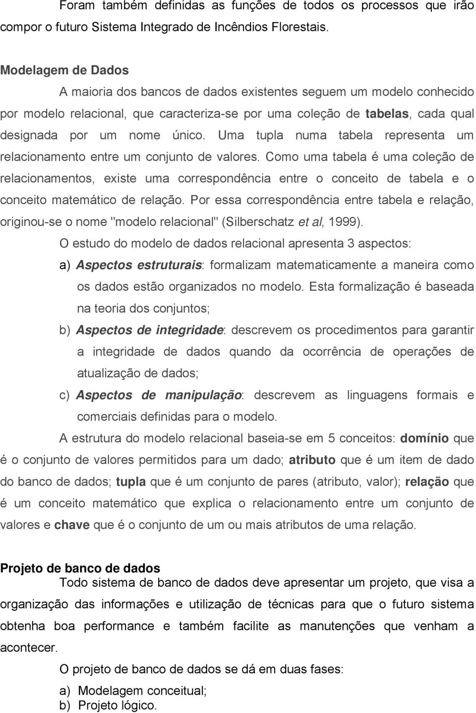 Uma tupla numa tabela representa um relacionamento entre um conjunto de valores.