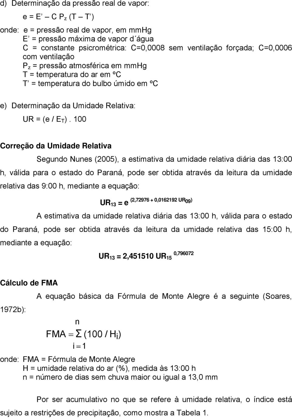 100 Correção da Umidade Relativa Segundo Nunes (2005), a estimativa da umidade relativa diária das 13:00 h, válida para o estado do Paraná, pode ser obtida através da leitura da umidade relativa das