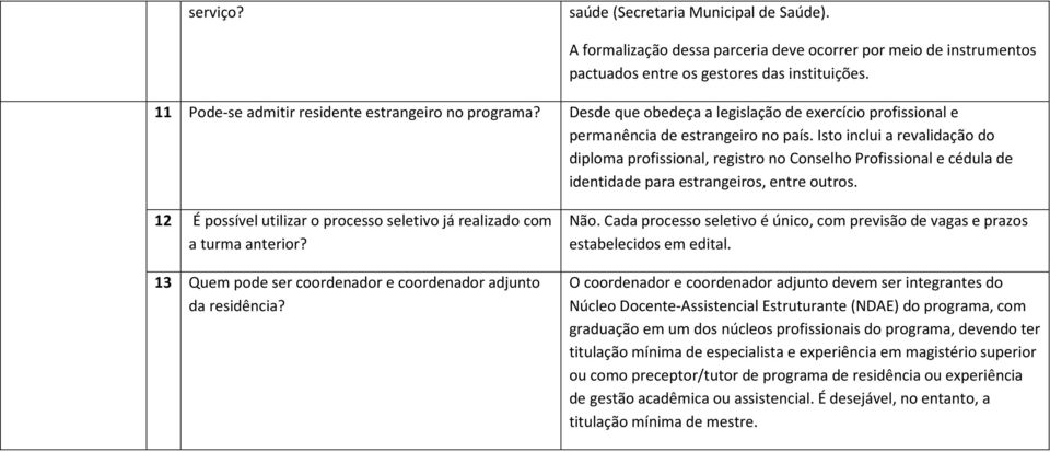 Isto inclui a revalidação do diploma profissional, registro no Conselho Profissional e cédula de identidade para estrangeiros, entre outros.