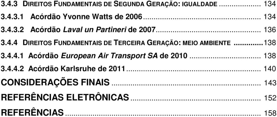 .. 138 3.4.4.1 Acórdão European Air Transport SA de 2010... 138 3.4.4.2 Acórdão Karlsruhe de 2011.