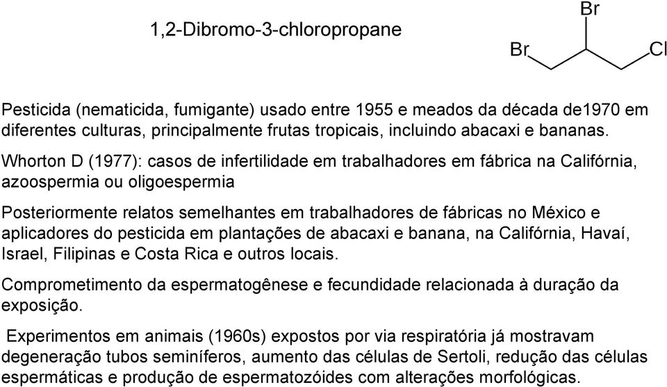 aplicadores do pesticida em plantações de abacaxi e banana, na Califórnia, Havaí, Israel, Filipinas e Costa Rica e outros locais.