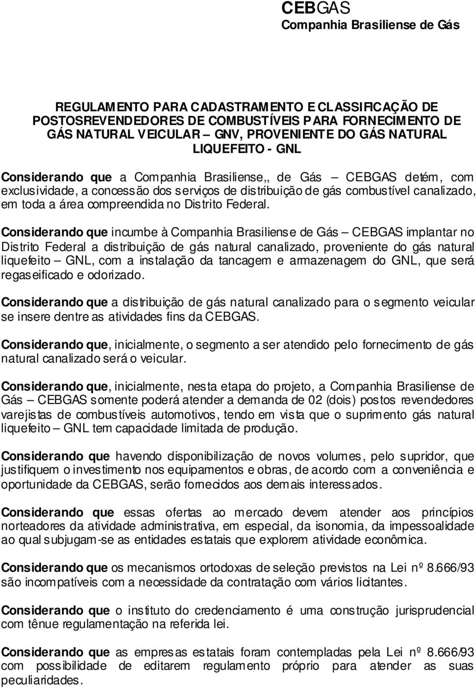 Considerando que incumbe à CEBGAS implantar no Distrito Federal a distribuição de gás natural canalizado, proveniente do gás natural liquefeito GNL, com a instalação da tancagem e armazenagem do GNL,