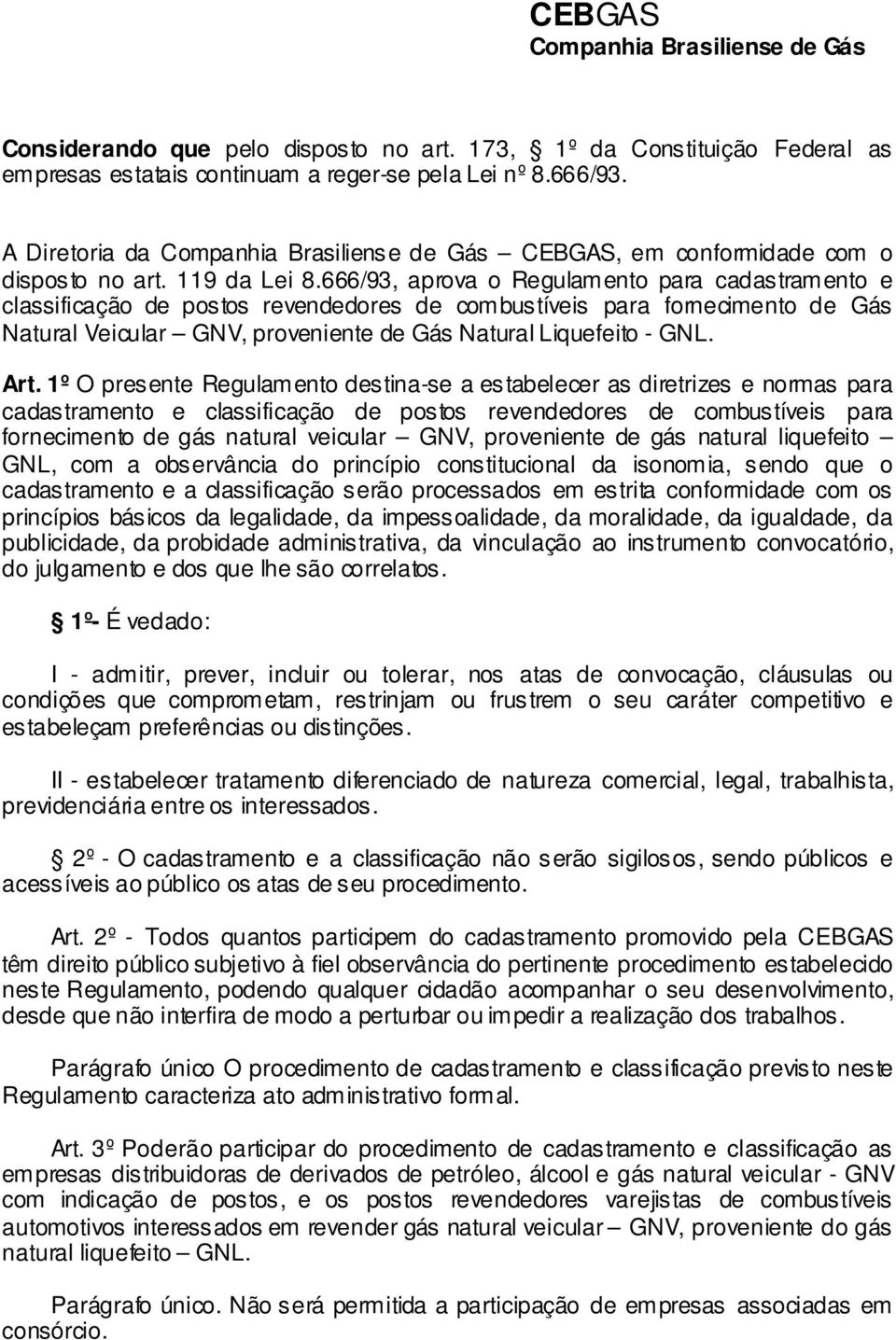 666/93, aprova o Regulamento para cadastramento e classificação de postos revendedores de combustíveis para fornecimento de Gás Natural Veicular GNV, proveniente de Gás Natural Liquefeito - GNL. Art.