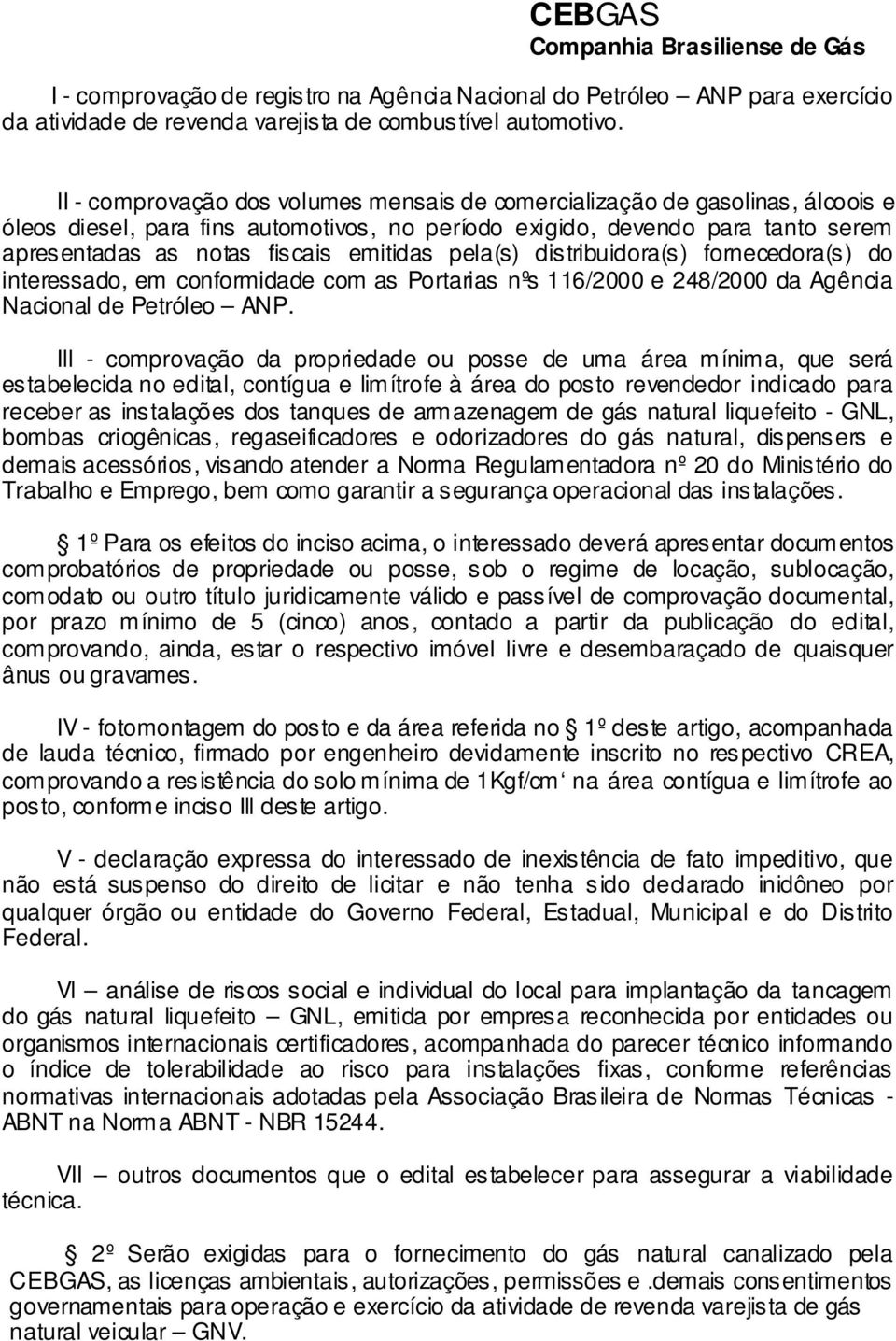 emitidas pela(s) distribuidora(s) fornecedora(s) do interessado, em conformidade com as Portarias nºs 116/2000 e 248/2000 da Agência Nacional de Petróleo ANP.