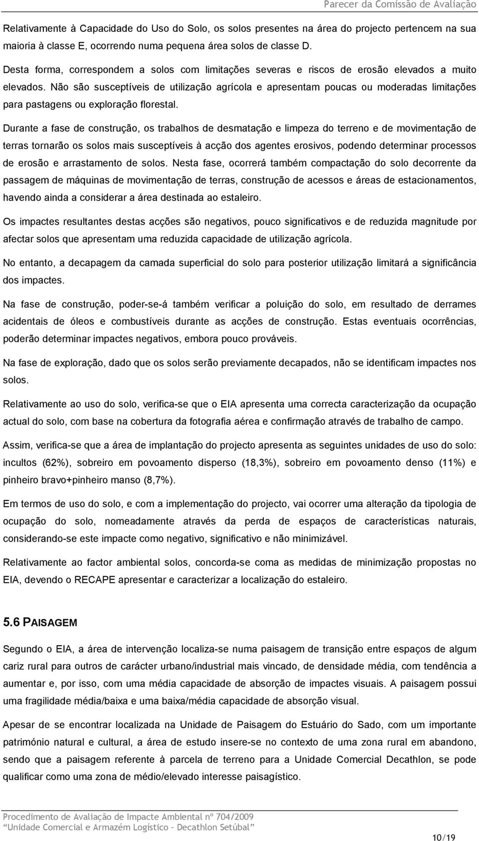 Não são susceptíveis de utilização agrícola e apresentam poucas ou moderadas limitações para pastagens ou exploração florestal.