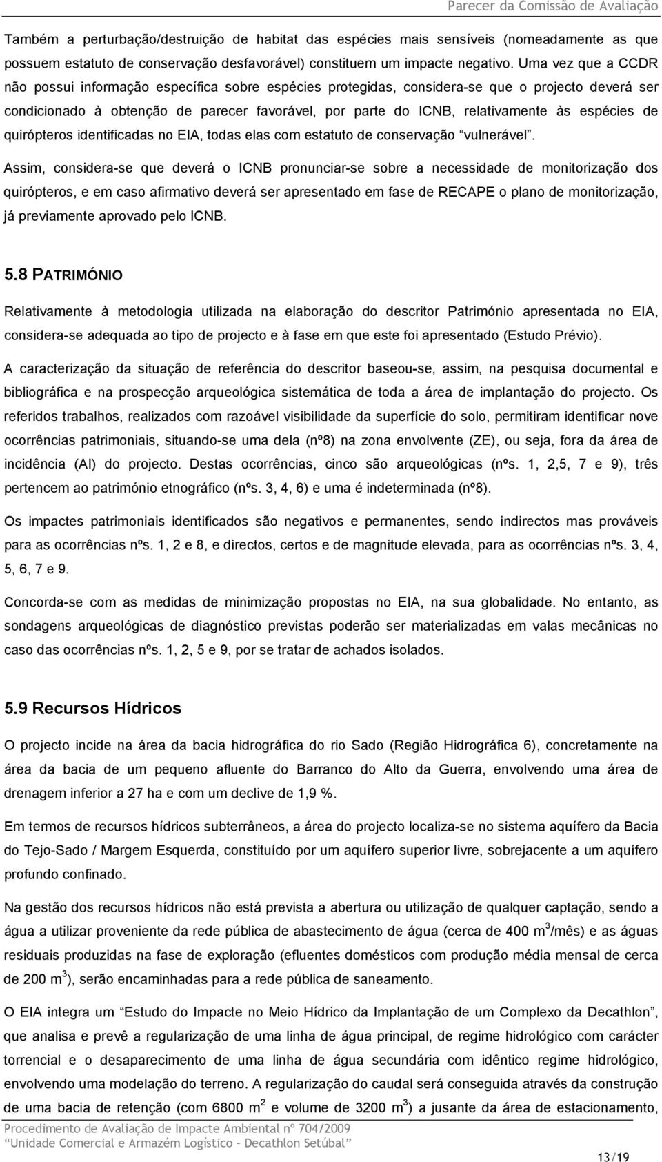 Uma vez que a CCDR não possui informação específica sobre espécies protegidas, considera-se que o projecto deverá ser condicionado à obtenção de parecer favorável, por parte do ICNB, relativamente às