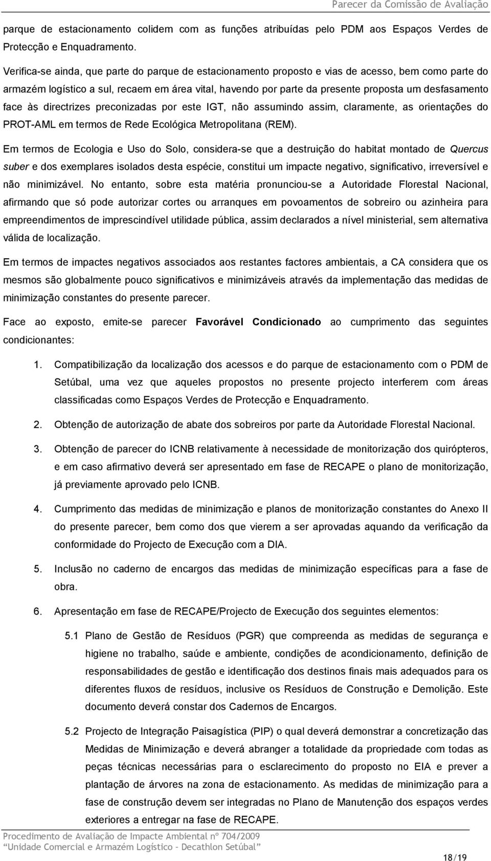 desfasamento face às directrizes preconizadas por este IGT, não assumindo assim, claramente, as orientações do PROT-AML em termos de Rede Ecológica Metropolitana (REM).