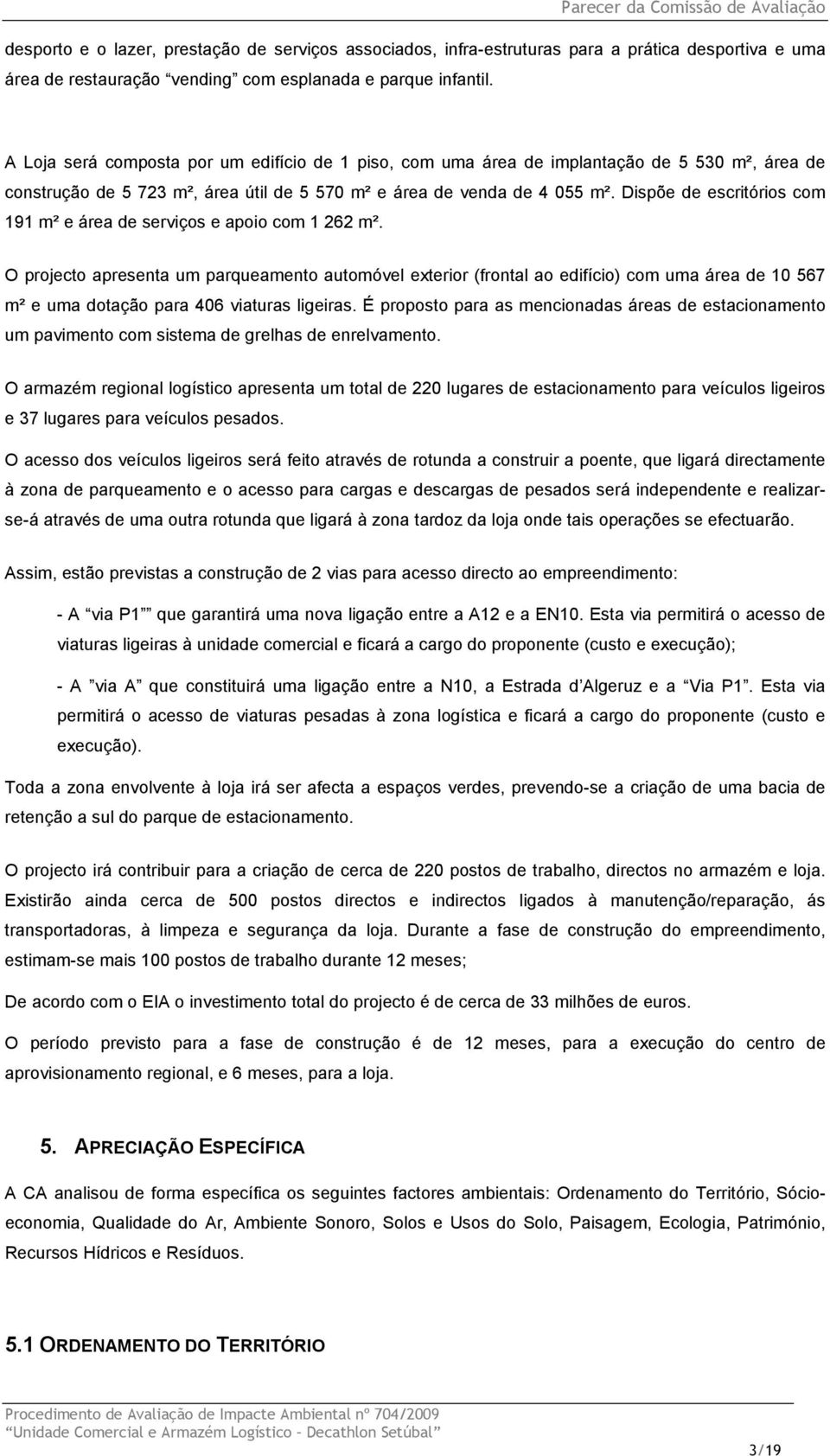 Dispõe de escritórios com 191 m² e área de serviços e apoio com 1 262 m².