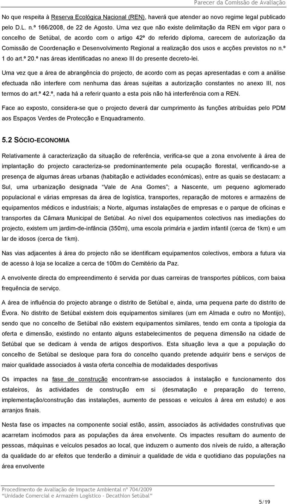 Regional a realização dos usos e acções previstos no n.º 1 do art.º 20.º nas áreas identificadas no anexo III do presente decreto-lei.