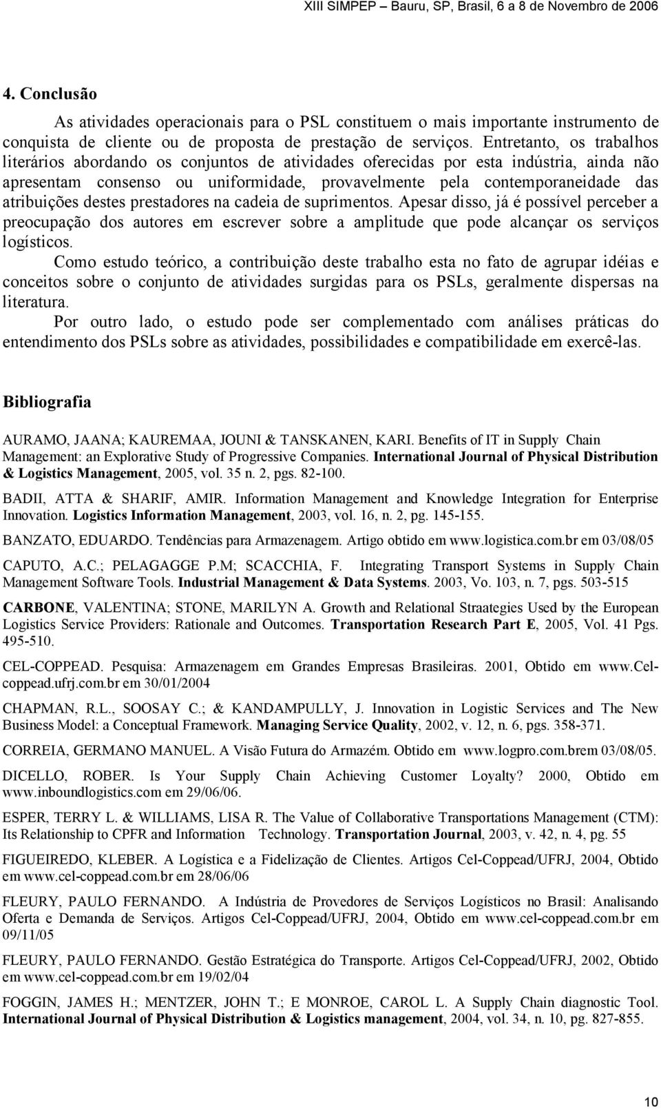 atribuições destes prestadores na cadeia de suprimentos. Apesar disso, já é possível perceber a preocupação dos autores em escrever sobre a amplitude que pode alcançar os serviços logísticos.