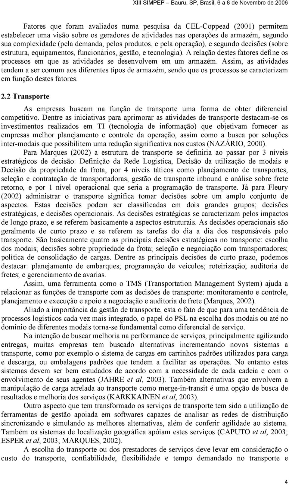 A relação destes fatores define os processos em que as atividades se desenvolvem em um armazém.