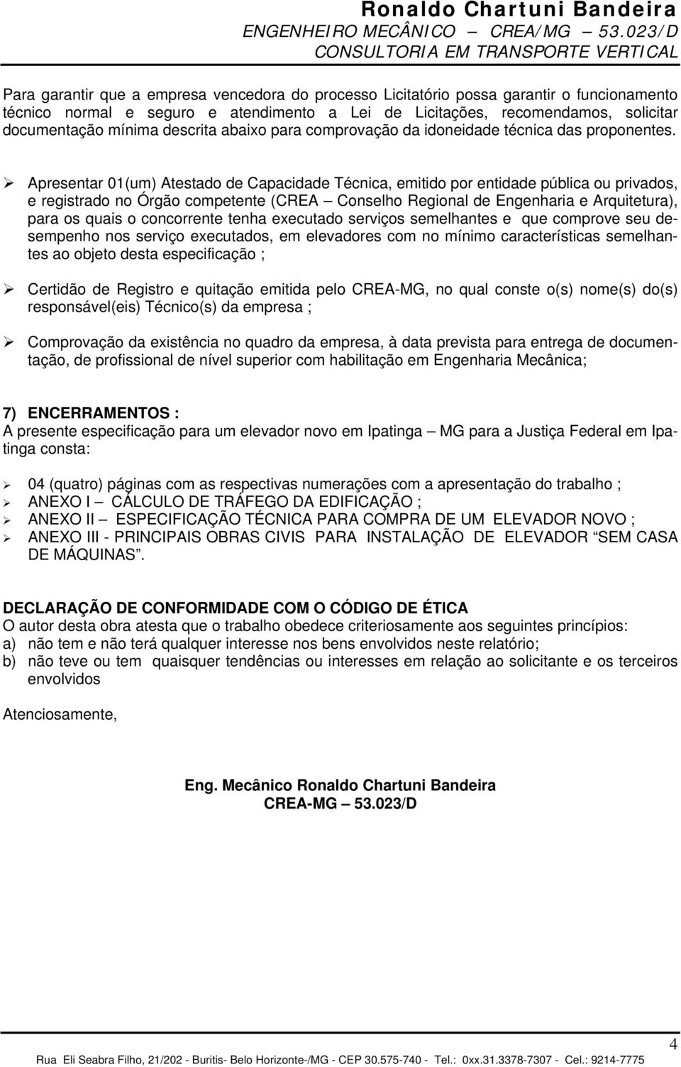 recomendamos, solicitar documentação mínima descrita abaixo para comprovação da idoneidade técnica das proponentes.