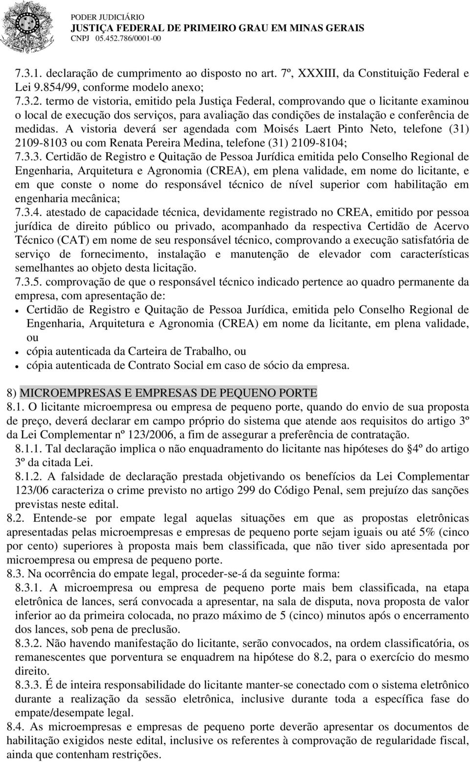 termo de vistoria, emitido pela Justiça Federal, comprovando que o licitante examinou o local de execução dos serviços, para avaliação das condições de instalação e conferência de medidas.