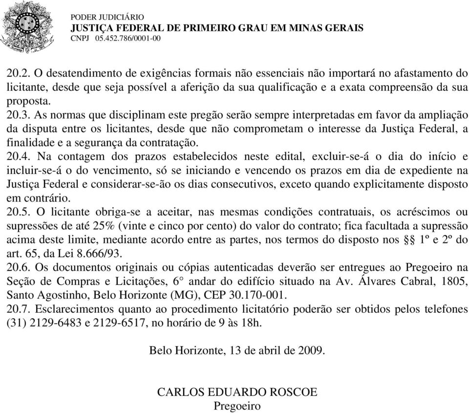 .2. O desatendimento de exigências formais não essenciais não importará no afastamento do licitante, desde que seja possível a aferição da sua qualificação e a exata compreensão da sua proposta. 20.3.